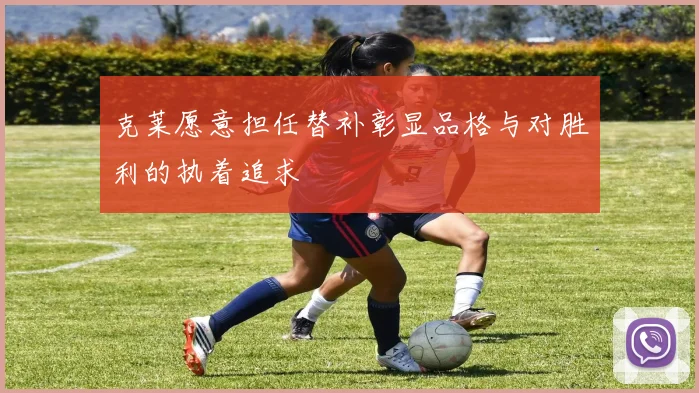 克莱愿意担任替补彰显品格与对胜利的执着追求