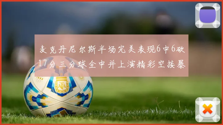 麦克丹尼尔斯半场完美表现6中6砍17分三分球全中并上演精彩空接暴扣